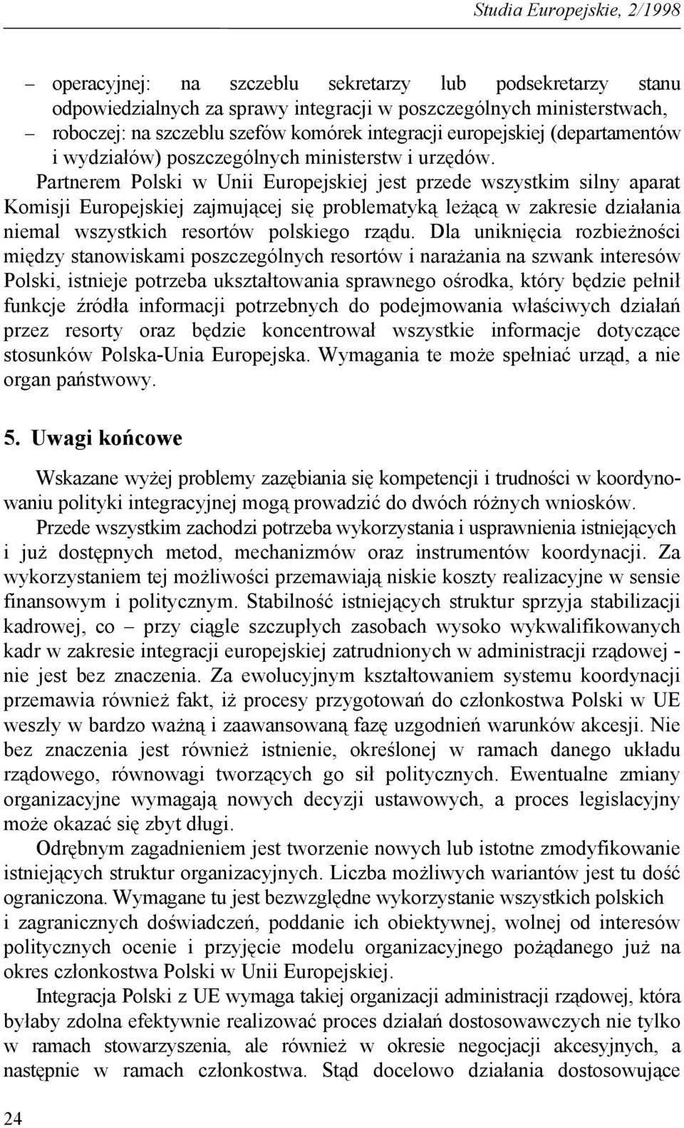 Partnerem Polski w Unii Europejskiej jest przede wszystkim silny aparat Komisji Europejskiej zajmującej się problematyką leżącą w zakresie działania niemal wszystkich resortów polskiego rządu.