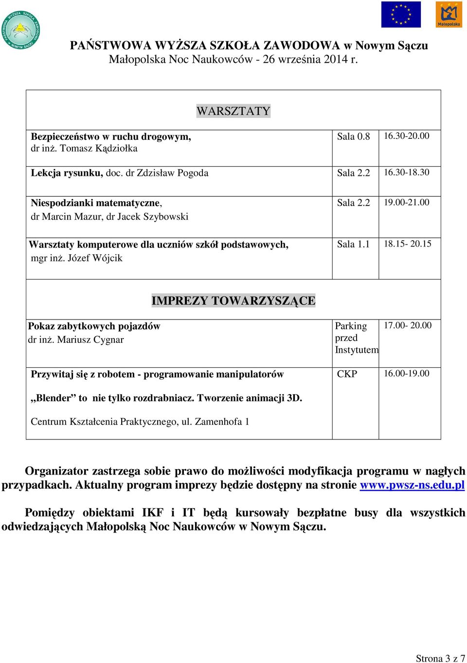 15 IMPREZY TOWARZYSZĄCE Pokaz zabytkowych pojazdów dr inż. Mariusz Cygnar Przywitaj się z robotem - programowanie manipulatorów Parking przed Instytutem 17.00-20.00 CKP 16.00-19.