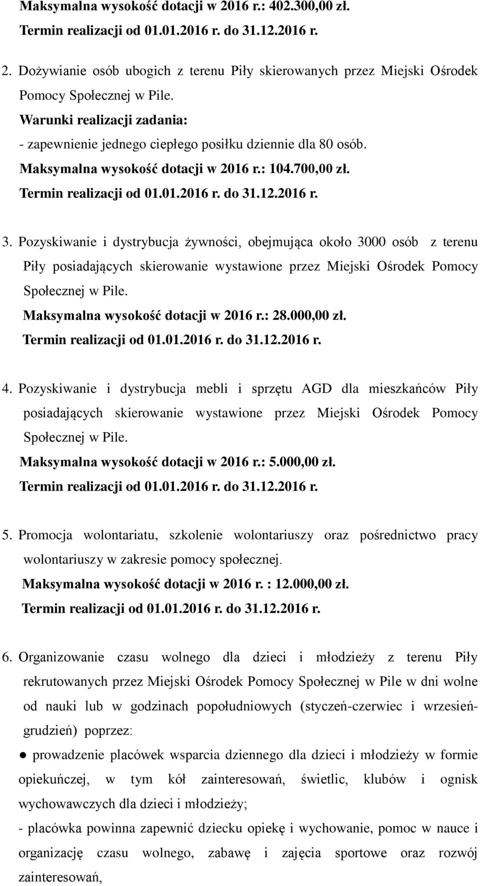 Pozyskiwanie i dystrybucja żywności, obejmująca około 3000 osób z terenu Piły posiadających skierowanie wystawione przez Miejski Ośrodek Pomocy Społecznej w Pile. Maksymalna wysokość dotacji w 2016 r.