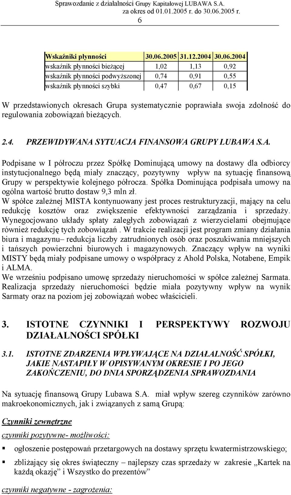 2004 wskaźnik płynności bieżącej 1,02 1,13 0,92 wskaźnik płynności podwyższonej 0,74 0,91 0,55 wskaźnik płynności szybki 0,47 0,67 0,15 W przedstawionych okresach Grupa systematycznie poprawiała