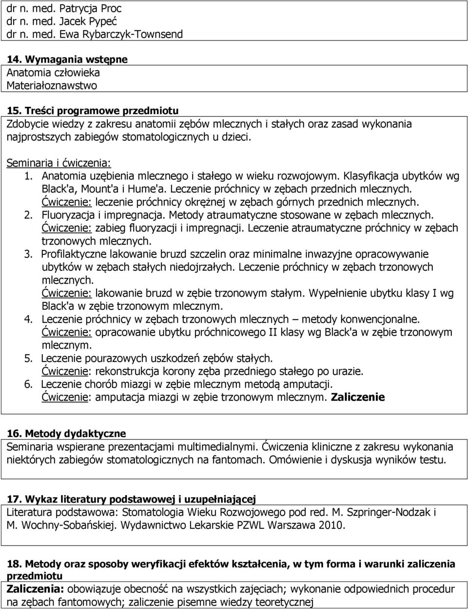 Anatomia uzębienia mlecznego i stałego w wieku rozwojowym. Klasyfikacja ubytków wg Black'a, Mount'a i Hume'a. Leczenie próchnicy w zębach przednich mlecznych.
