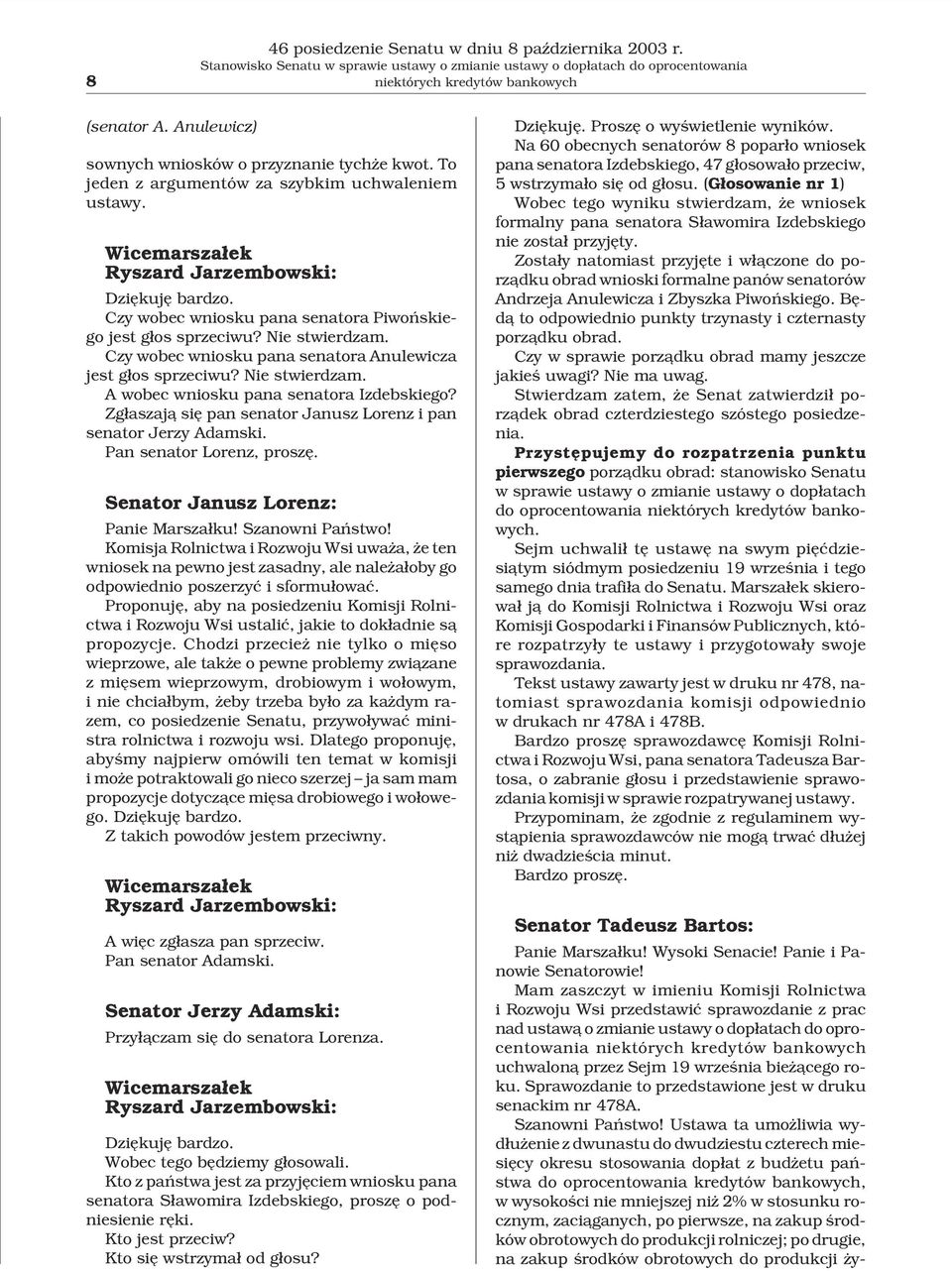Czy wobec wniosku pana senatora Piwoñskiego jest g³os sprzeciwu? Nie stwierdzam. Czy wobec wniosku pana senatora Anulewicza jest g³os sprzeciwu? Nie stwierdzam. A wobec wniosku pana senatora Izdebskiego?