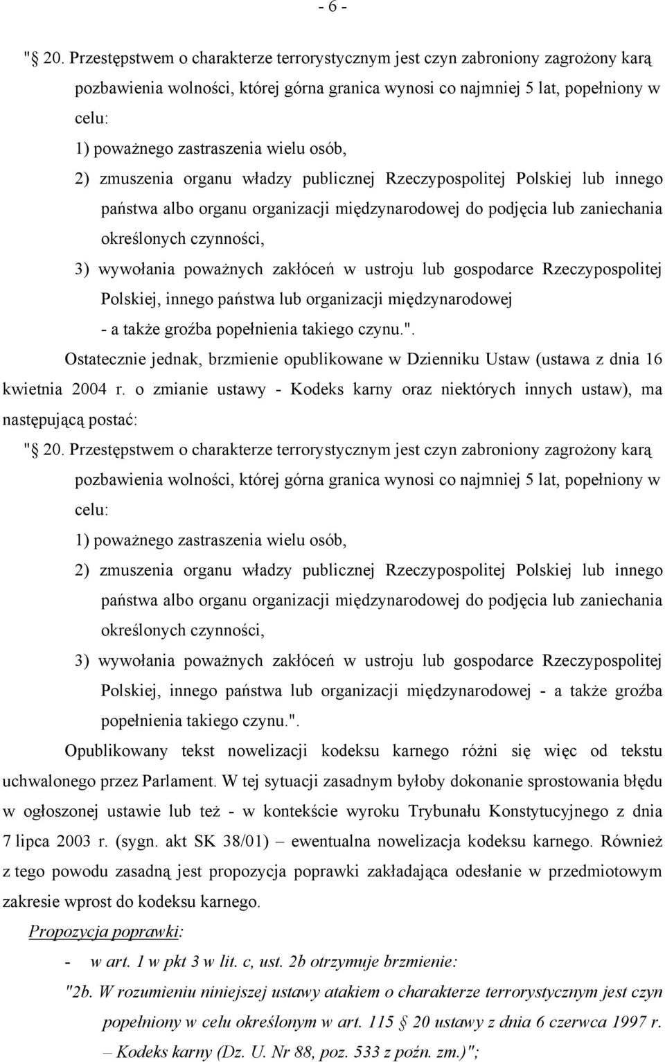 osób, 2) zmuszenia organu władzy publicznej Rzeczypospolitej Polskiej lub innego państwa albo organu organizacji międzynarodowej do podjęcia lub zaniechania określonych czynności, Polskiej, innego