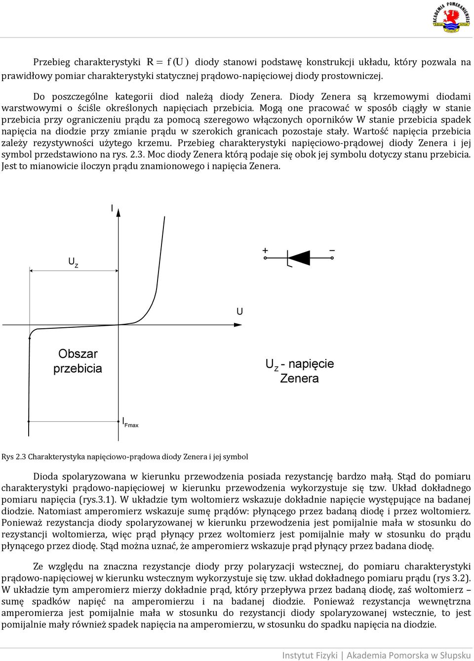 Mogą one pracować w sposób ciągły w stanie przebicia przy ograniczeniu prądu za pomocą szeregowo włączonych oporników W stanie przebicia spadek napięcia na diodzie przy zmianie prądu w szerokich