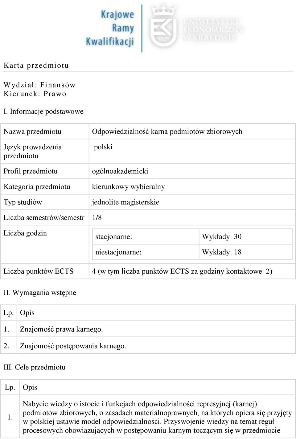 wybieralny jednolite magisterskie Liczba semestrów/semestr 1/8 Liczba godzin stacjonarne: Wykłady: 30 niestacjonarne: Wykłady: 18 Liczba punktów ECTS 4 (w tym liczba punktów ECTS za godziny