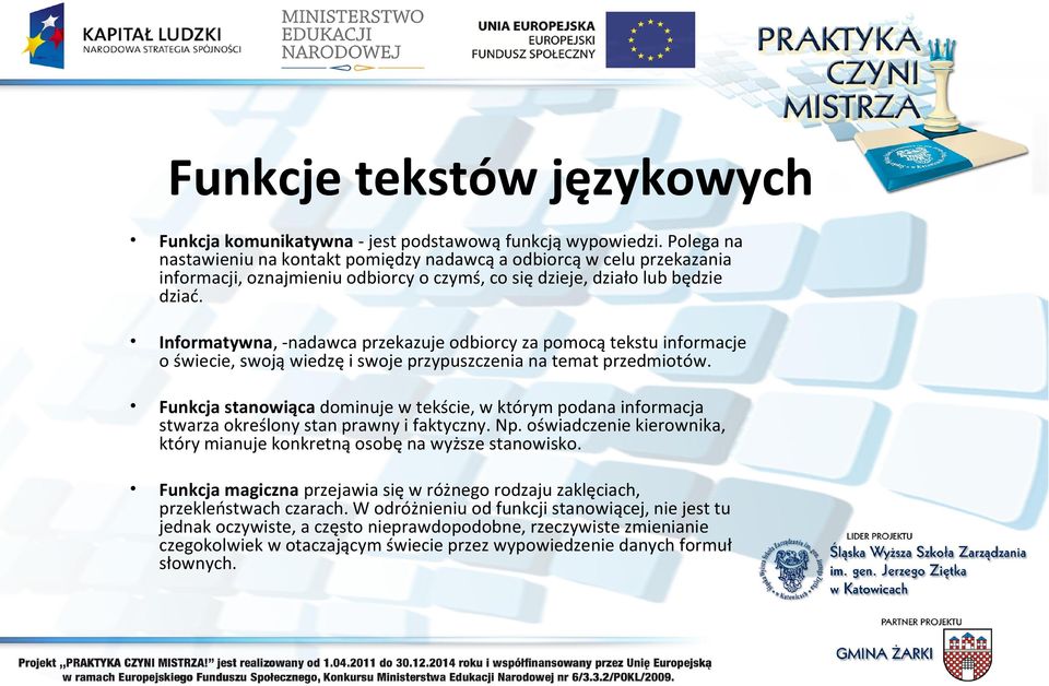 Informatywna, -nadawca przekazuje odbiorcy za pomocą tekstu informacje o świecie, swoją wiedzę i swoje przypuszczenia na temat przedmiotów.