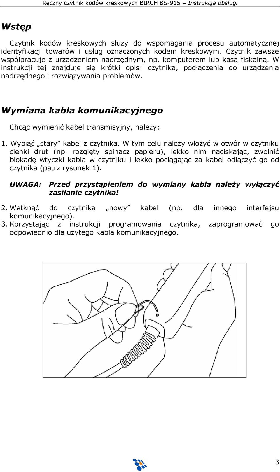 Wymiana kabla komunikacyjnego Chcąc wymienić kabel transmisyjny, naleŝy: 1. Wypiąć stary kabel z czytnika. W tym celu naleŝy włoŝyć w otwór w czytniku cienki drut (np.