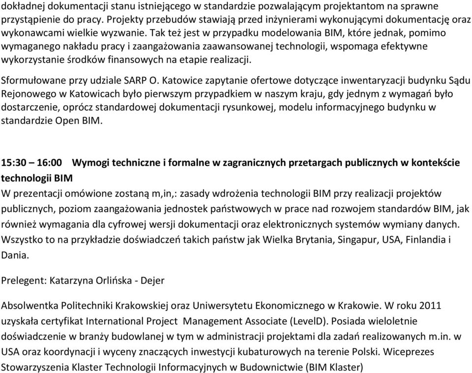 Tak też jest w przypadku modelowania BIM, które jednak, pomimo wymaganego nakładu pracy i zaangażowania zaawansowanej technologii, wspomaga efektywne wykorzystanie środków finansowych na etapie