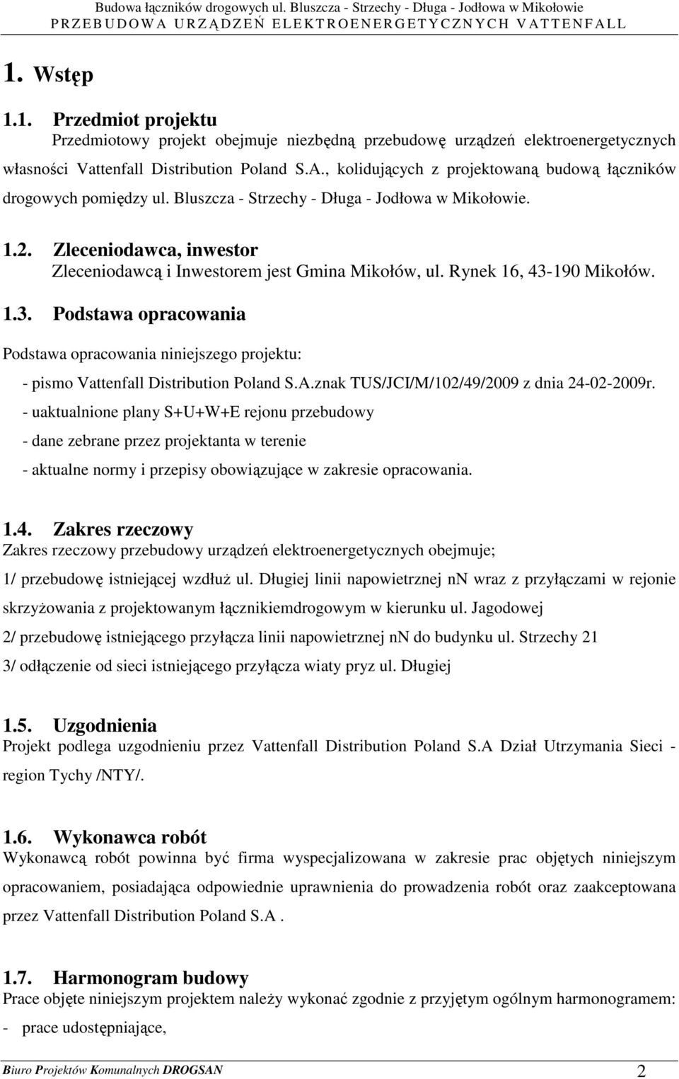 , kolidujących z projektowaną budową łączników drogowych pomiędzy ul. Bluszcza - Strzechy - Długa - Jodłowa w Mikołowie. 1.2. Zleceniodawca, inwestor Zleceniodawcą i Inwestorem jest Gmina Mikołów, ul.