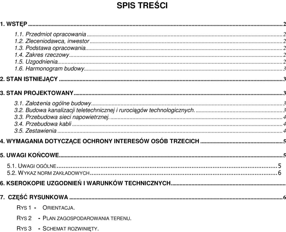 ...4 3.4. Przebudowa kabli...4 3.5. Zestawienia...4 4. WYMAGANIA DOTYCZĄCE OCHRONY INTERESÓW OSÓB TRZECICH...5 5. UWAGI KOŃCOWE...5 5.1. UWAGI OGÓLNE...5 5.2. WYKAZ NORM ZAKŁADOWYCH.