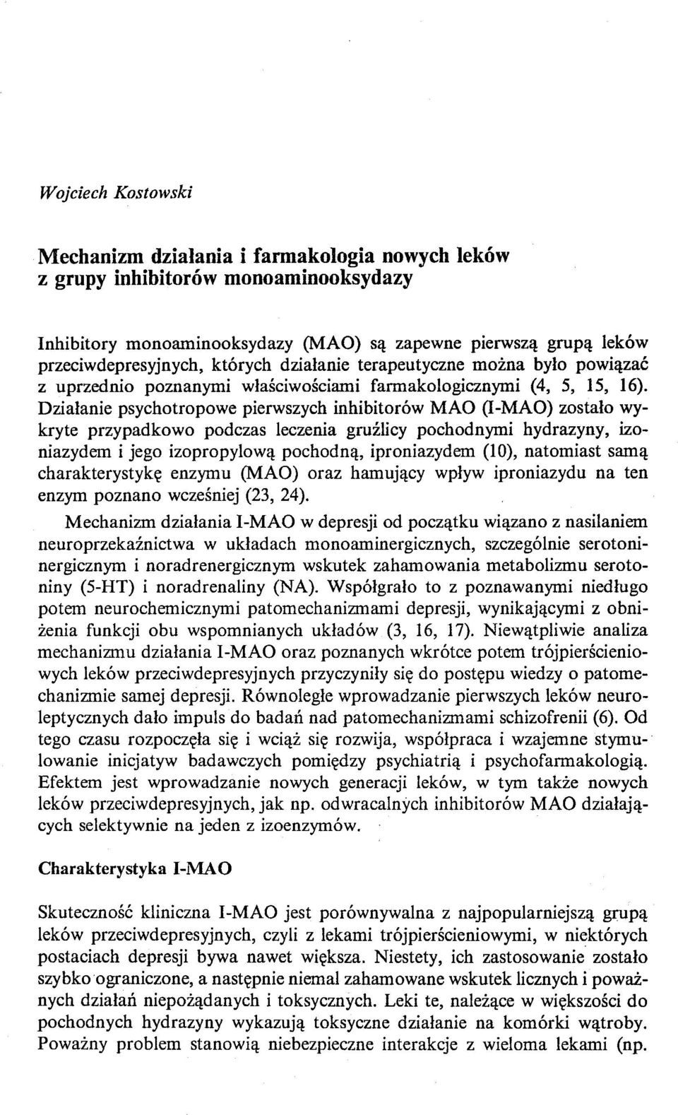 Działanie psychotropowe pierwszych inhibitorów MAO (I-MAO) zostało wykryte przypadkowo podczas leczenia gruźlicy pochodnymi hydrazyny, izoniazydem i jego izopropylową pochodną, iproniazydem (10),