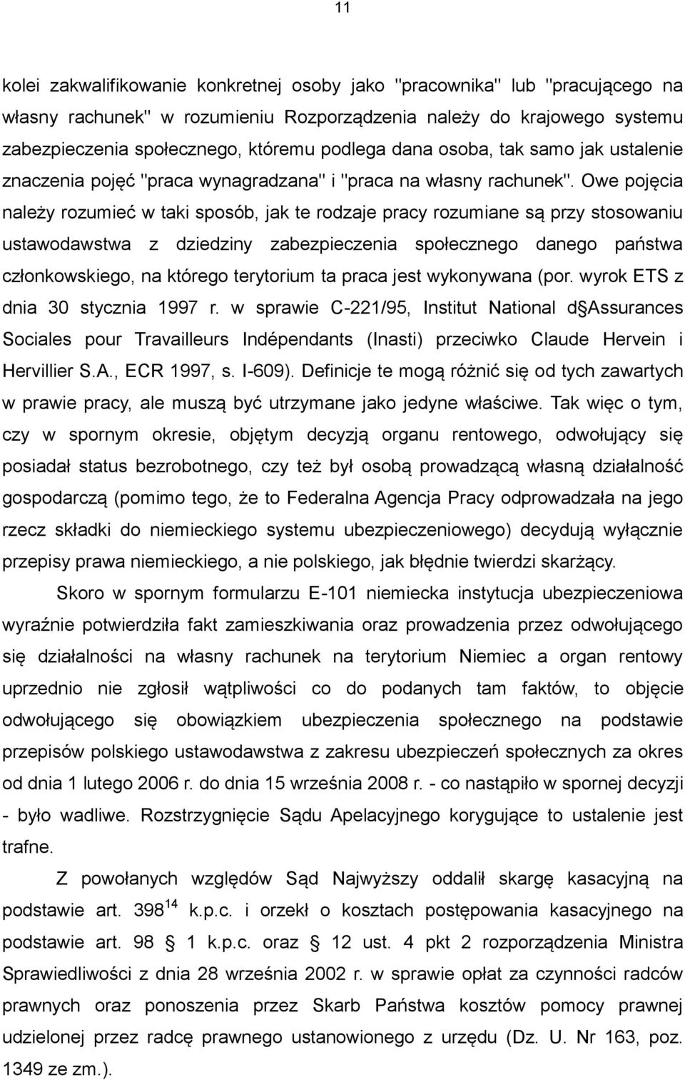 Owe pojęcia należy rozumieć w taki sposób, jak te rodzaje pracy rozumiane są przy stosowaniu ustawodawstwa z dziedziny zabezpieczenia społecznego danego państwa członkowskiego, na którego terytorium