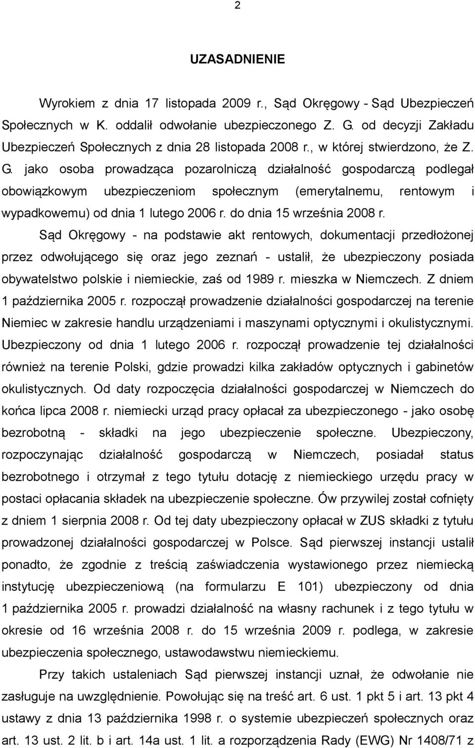 jako osoba prowadząca pozarolniczą działalność gospodarczą podlegał obowiązkowym ubezpieczeniom społecznym (emerytalnemu, rentowym i wypadkowemu) od dnia 1 lutego 2006 r. do dnia 15 września 2008 r.