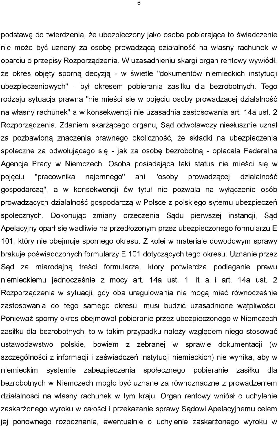 Tego rodzaju sytuacja prawna "nie mieści się w pojęciu osoby prowadzącej działalność na własny rachunek" a w konsekwencji nie uzasadnia zastosowania art. 14a ust. 2 Rozporządzenia.
