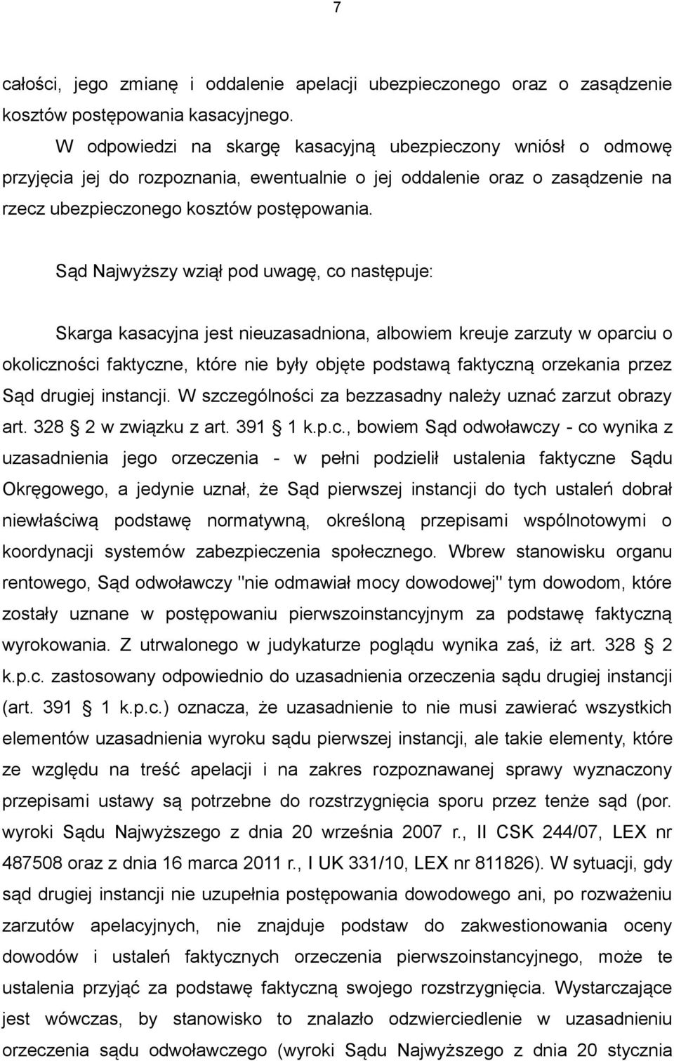 Sąd Najwyższy wziął pod uwagę, co następuje: Skarga kasacyjna jest nieuzasadniona, albowiem kreuje zarzuty w oparciu o okoliczności faktyczne, które nie były objęte podstawą faktyczną orzekania przez