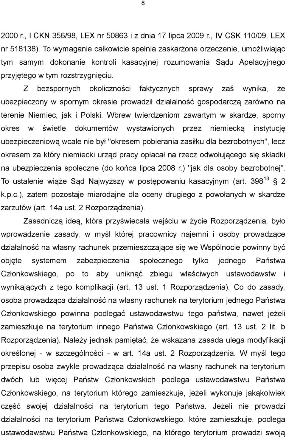 Z bezspornych okoliczności faktycznych sprawy zaś wynika, że ubezpieczony w spornym okresie prowadził działalność gospodarczą zarówno na terenie Niemiec, jak i Polski.