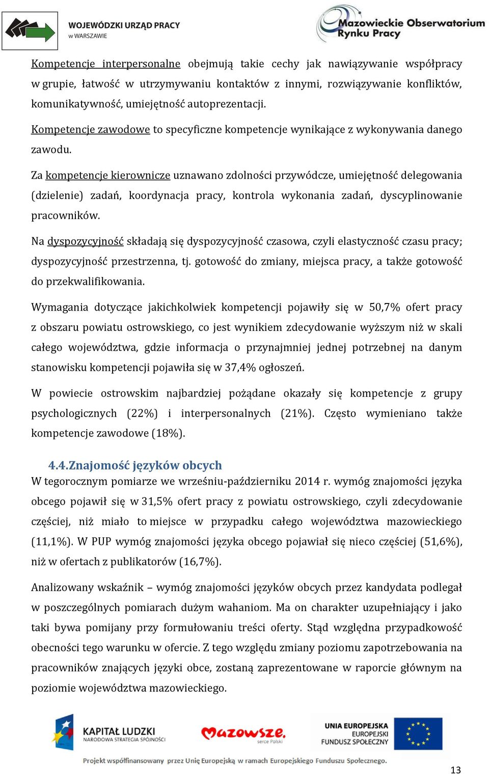 Za kompetencje kierownicze uznawano zdolności przywódcze, umiejętność delegowania (dzielenie) zadań, koordynacja pracy, kontrola wykonania zadań, dyscyplinowanie pracowników.