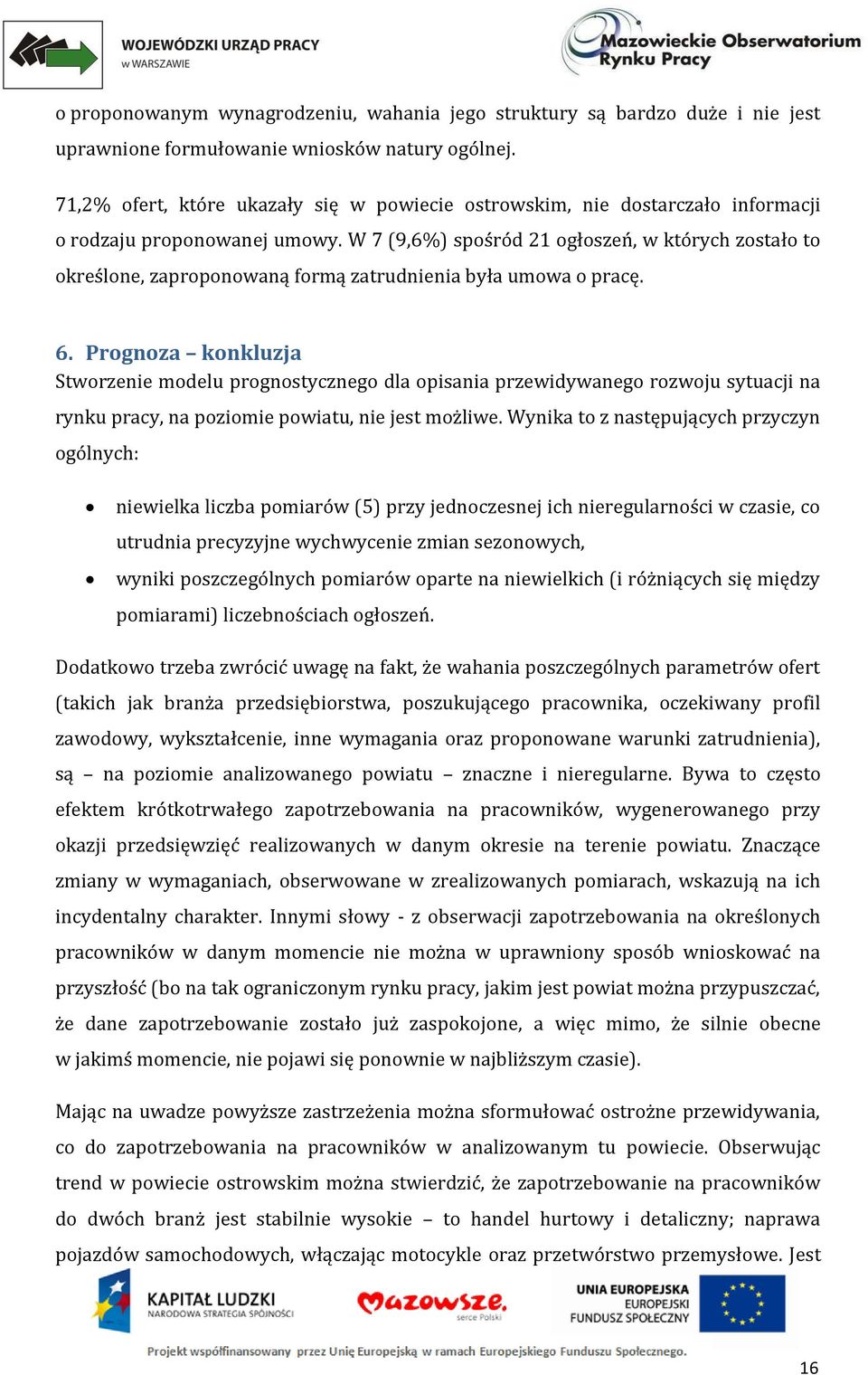 W 7 (9,6%) spośród 21 ogłoszeń, w których zostało to określone, zaproponowaną formą zatrudnienia była umowa o pracę. 6.