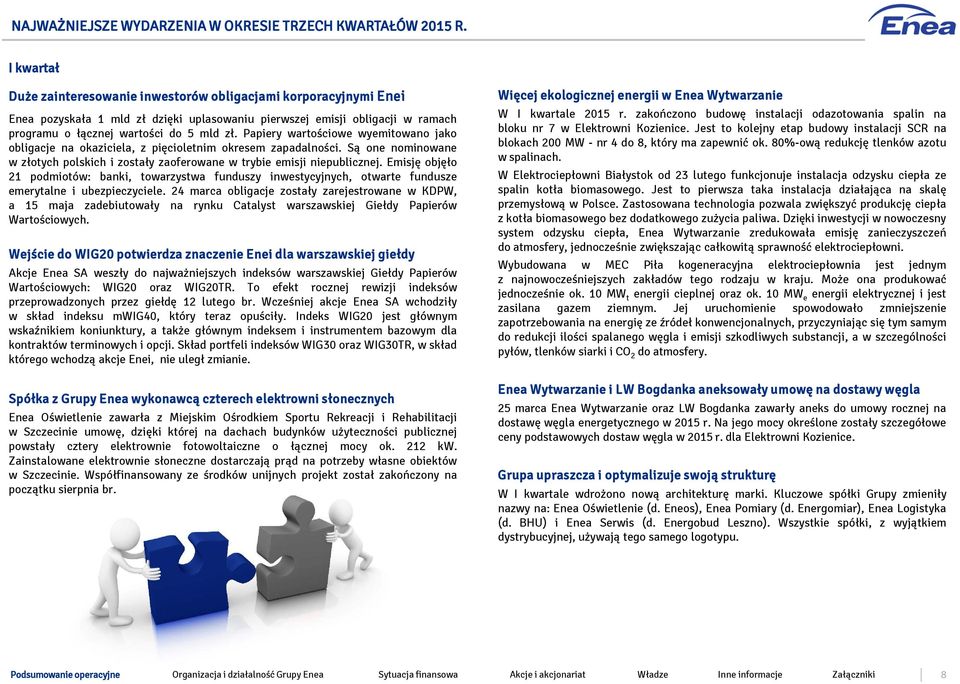 Papiery wartościowe wyemitowano jako obligacje na okaziciela, z pięcioletnim okresem zapadalności. Są one nominowane w złotych polskich i zostały zaoferowane w trybie emisji niepublicznej.