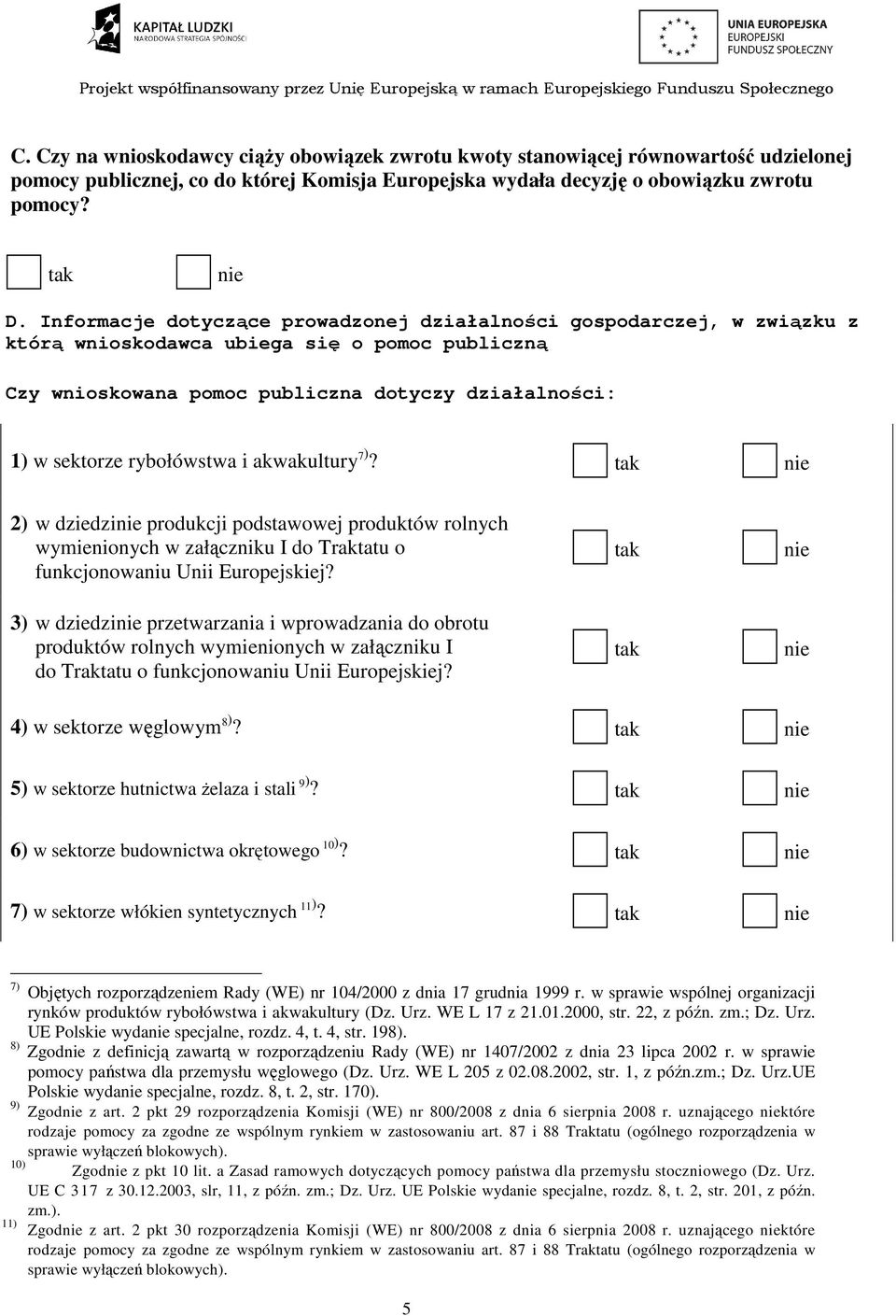 i akwakultury 7)? 2) w dziedzi produkcji podstawowej produktów rolnych wymienionych w załączniku I do Traktatu o funkcjonowaniu Unii Europejskiej?