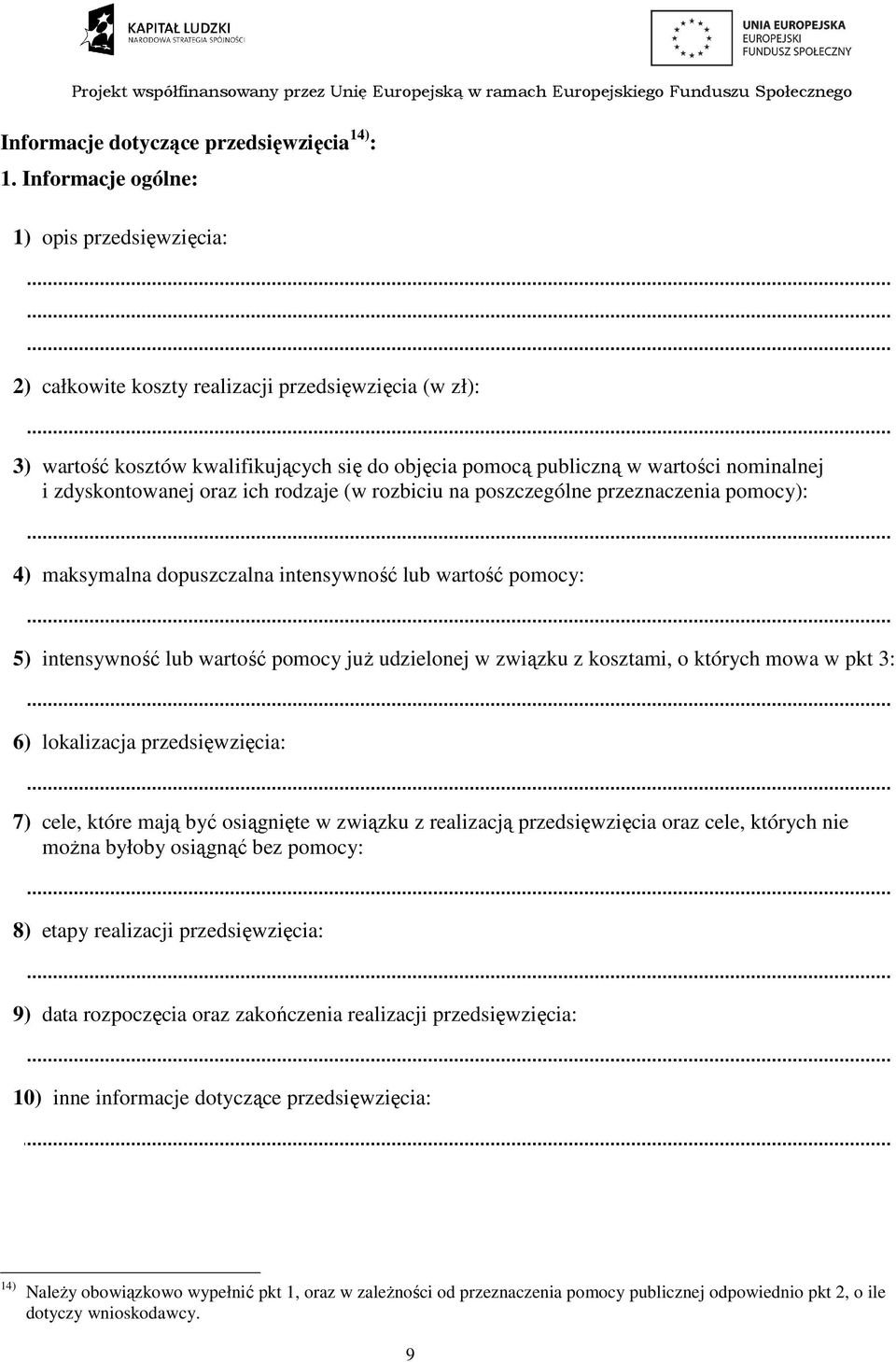 zdyskontowanej oraz ich rodzaje (w rozbiciu na poszczególne przeznaczenia pomocy): 4) maksymalna dopuszczalna intensywność lub wartość pomocy: 5) intensywność lub wartość pomocy juŝ udzielonej w