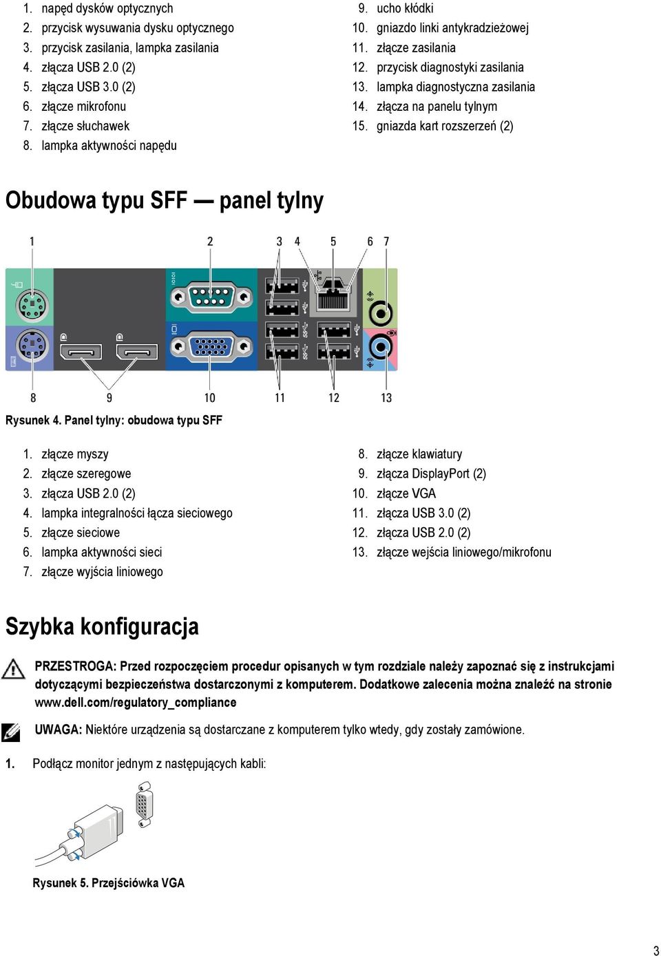 gniazda kart rozszerzeń (2) Obudowa typu SFF panel tylny Rysunek 4. Panel tylny: obudowa typu SFF 1. złącze myszy 2. złącze szeregowe 3. złącza USB 2.0 (2) 4. lampka integralności łącza sieciowego 5.