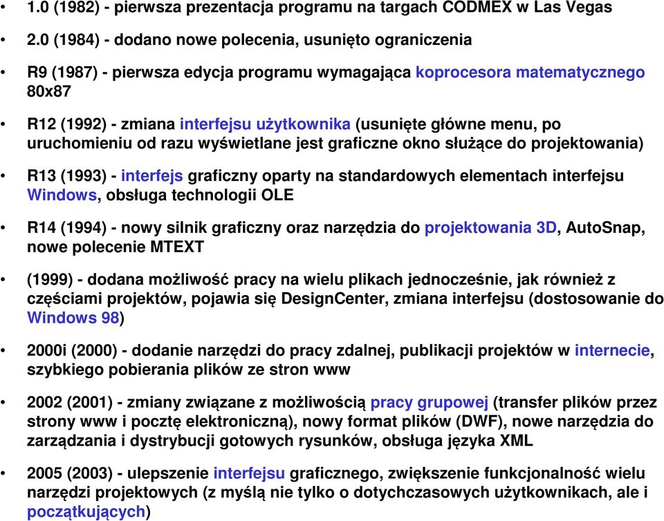 menu, po uruchomieniu od razu wyświetlane jest graficzne okno służące do projektowania) R13 (1993) - interfejs graficzny oparty na standardowych elementach interfejsu Windows, obsługa technologii OLE