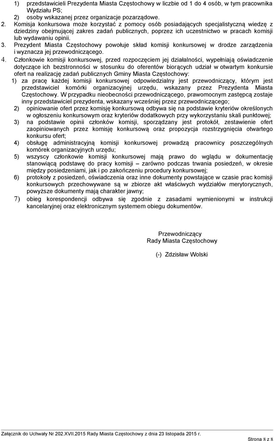 Komisja konkursowa może korzystać z pomocy osób posiadających specjalistyczną wiedzę z dziedziny obejmującej zakres zadań publicznych, poprzez ich uczestnictwo w pracach komisji lub wydawaniu opinii.