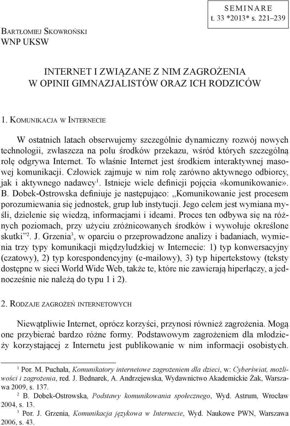 To właśnie Internet jest środkiem interaktywnej masowej komunikacji. Człowiek zajmuje w nim rolę zarówno aktywnego odbiorcy, jak i aktywnego nadawcy 1.
