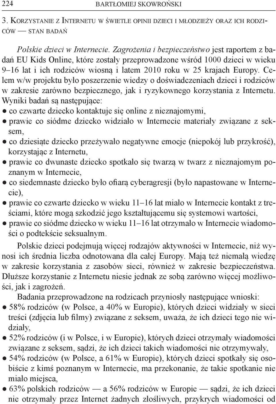 Celem w/w projektu było poszerzenie wiedzy o doświadczeniach i rodziców w zakresie zarówno bezpiecznego, jak i ryzykownego korzystania z Internetu.