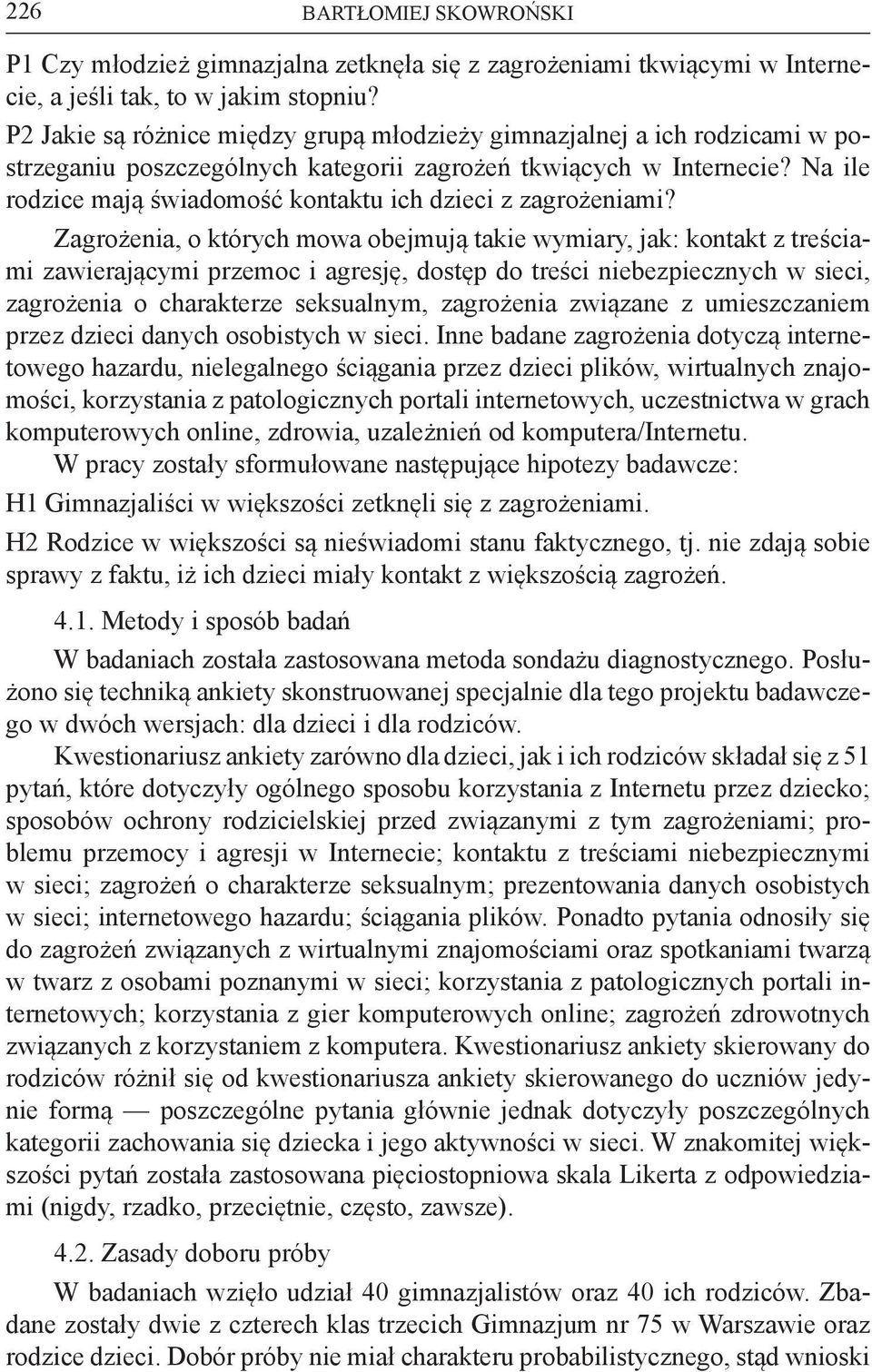 Zagrożenia, o których mowa obejmują takie wymiary, jak: kontakt z treściami zawierającymi przemoc i agresję, dostęp do treści niebezpiecznych w sieci, zagrożenia o charakterze seksualnym, zagrożenia
