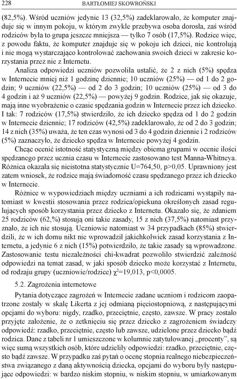 Rodzice więc, z powodu faktu, że komputer znajduje się w pokoju ich, nie kontrolują i nie mogą wystarczająco kontrolować zachowania swoich w zakresie korzystania przez nie z Internetu.