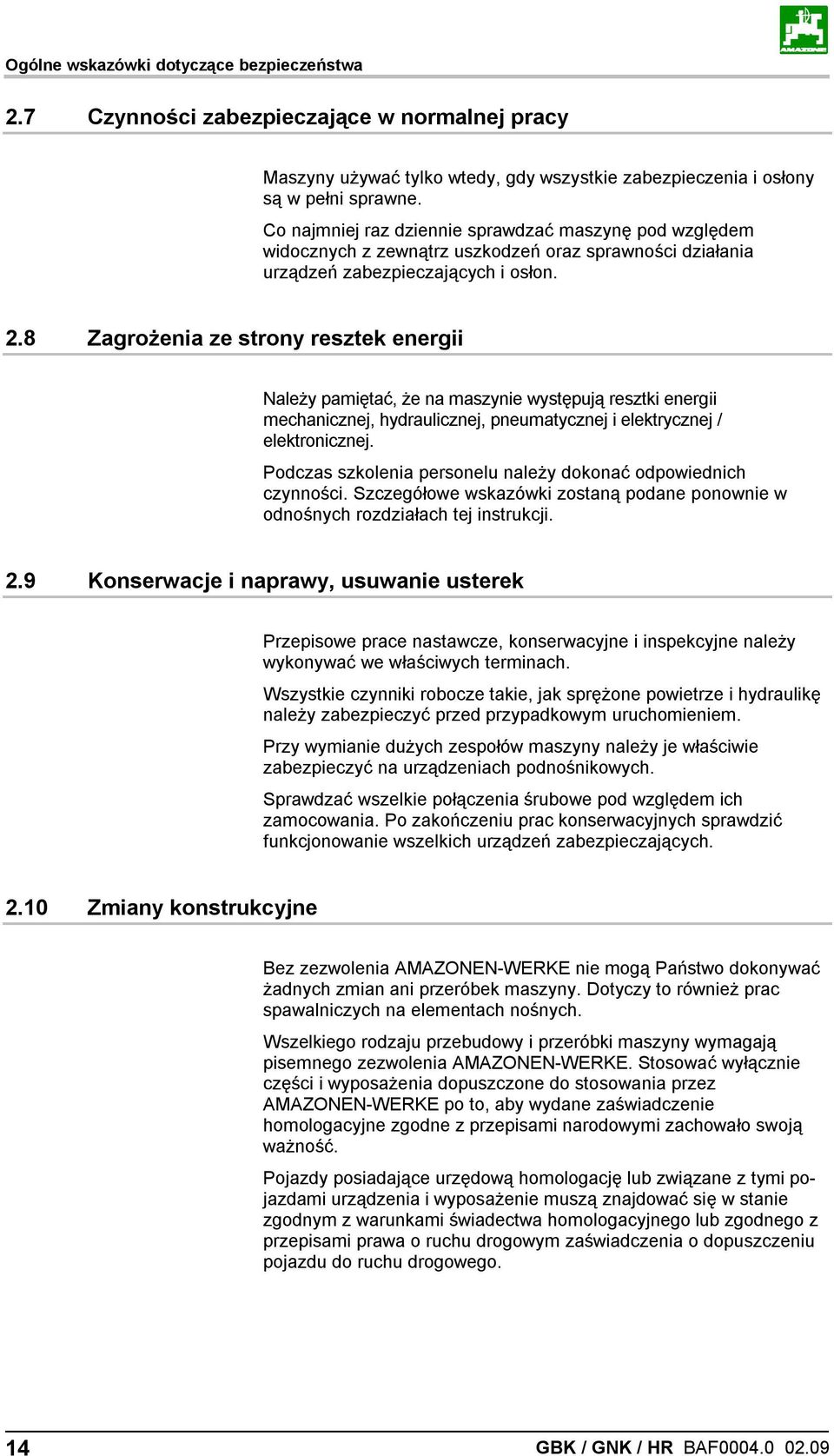 8 Zagrożenia ze strony resztek energii Należy pamiętać, że na maszynie występują resztki energii mechanicznej, hydraulicznej, pneumatycznej i elektrycznej / elektronicznej.