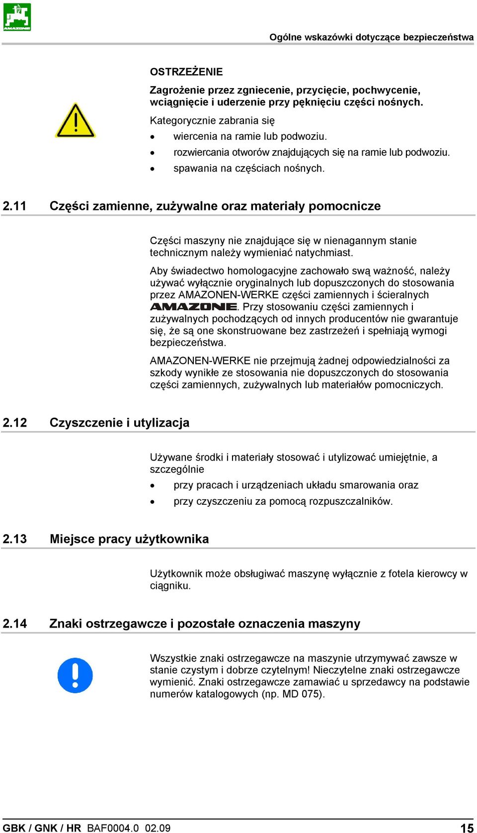 11 Części zamienne, zużywalne oraz materiały pomocnicze Części maszyny nie znajdujące się w nienagannym stanie technicznym należy wymieniać natychmiast.