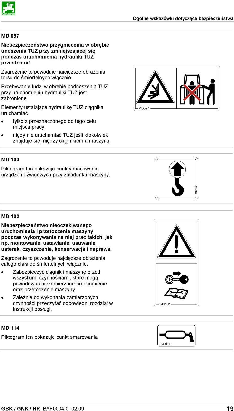 Elementy ustalające hydraulikę TUZ ciągnika uruchamiać tylko z przeznaczonego do tego celu miejsca pracy. nigdy nie uruchamiać TUZ jeśli ktokolwiek znajduje się między ciągnikiem a maszyną.