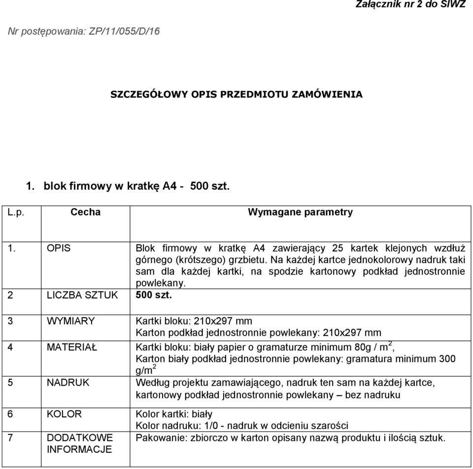 3 WYMIARY Kartki bloku: 210x297 mm Karton podkład jednostronnie powlekany: 210x297 mm 4 MATERIAŁ Kartki bloku: biały papier o gramaturze minimum 80g / m 2, Karton biały podkład jednostronnie