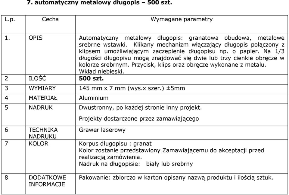 Na 1/3 długości długopisu mogą znajdować się dwie lub trzy cienkie obręcze w kolorze srebrnym. Przycisk, klips oraz obręcze wykonane z metalu. Wkład niebieski. 2 ILOŚĆ 500 szt.