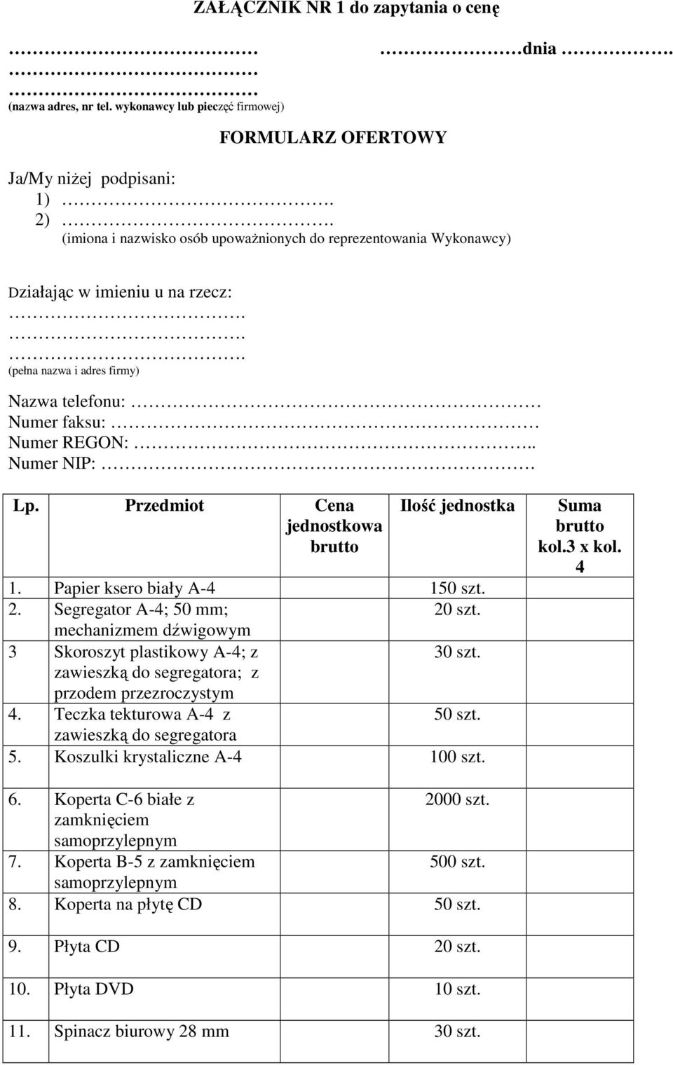 Przedmiot Cena jednostkowa brutto Ilość jednostka 1. Papier ksero biały A-4 150 szt. 2. Segregator A-4; 50 mm; mechanizmem dźwigowym 3 Skoroszyt plastikowy A-4; z 30 szt.