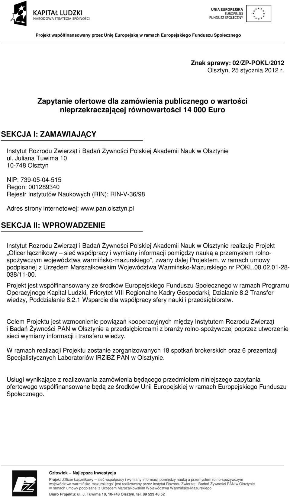 Olsztynie ul. Juliana Tuwima 10 10-748 Olsztyn NIP: 739-05-04-515 Regon: 001289340 Rejestr Instytutów Naukowych (RIN): RIN-V-36/98 Adres strony internetowej: www.pan.olsztyn.