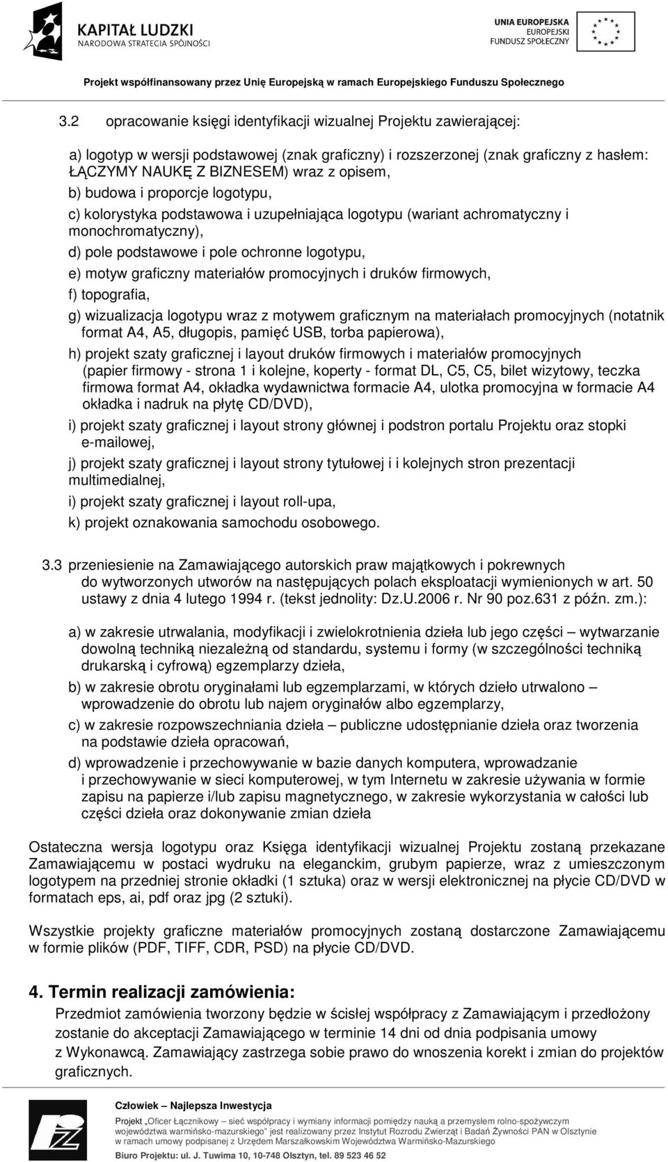 materiałów promocyjnych i druków firmowych, f) topografia, g) wizualizacja logotypu wraz z motywem graficznym na materiałach promocyjnych (notatnik format A4, A5, długopis, pamięć USB, torba