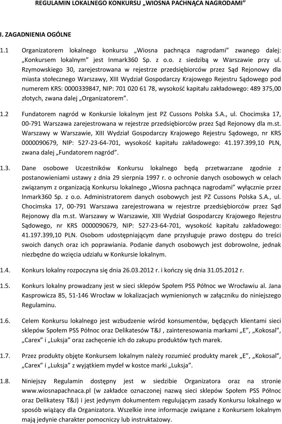 701 020 61 78, wysokość kapitału zakładowego: 489 375,00 złotych, zwana dalej Organizatorem. 1.2 Fundatorem nagród w Konkursie lokalnym jest PZ Cussons Polska S.A., ul.