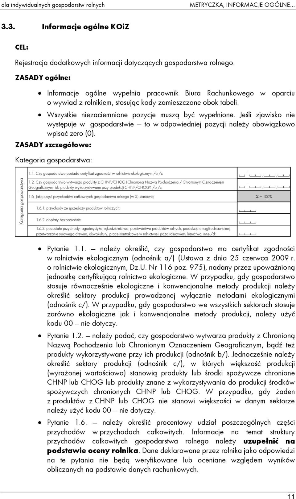 Jeśli zjawisko nie występuje w gospodarstwie to w odpowiedniej pozycji należy obowiązkowo wpisać zero (0). ZASADY szczegółowe: Kategoria gospodarstwa: 1.