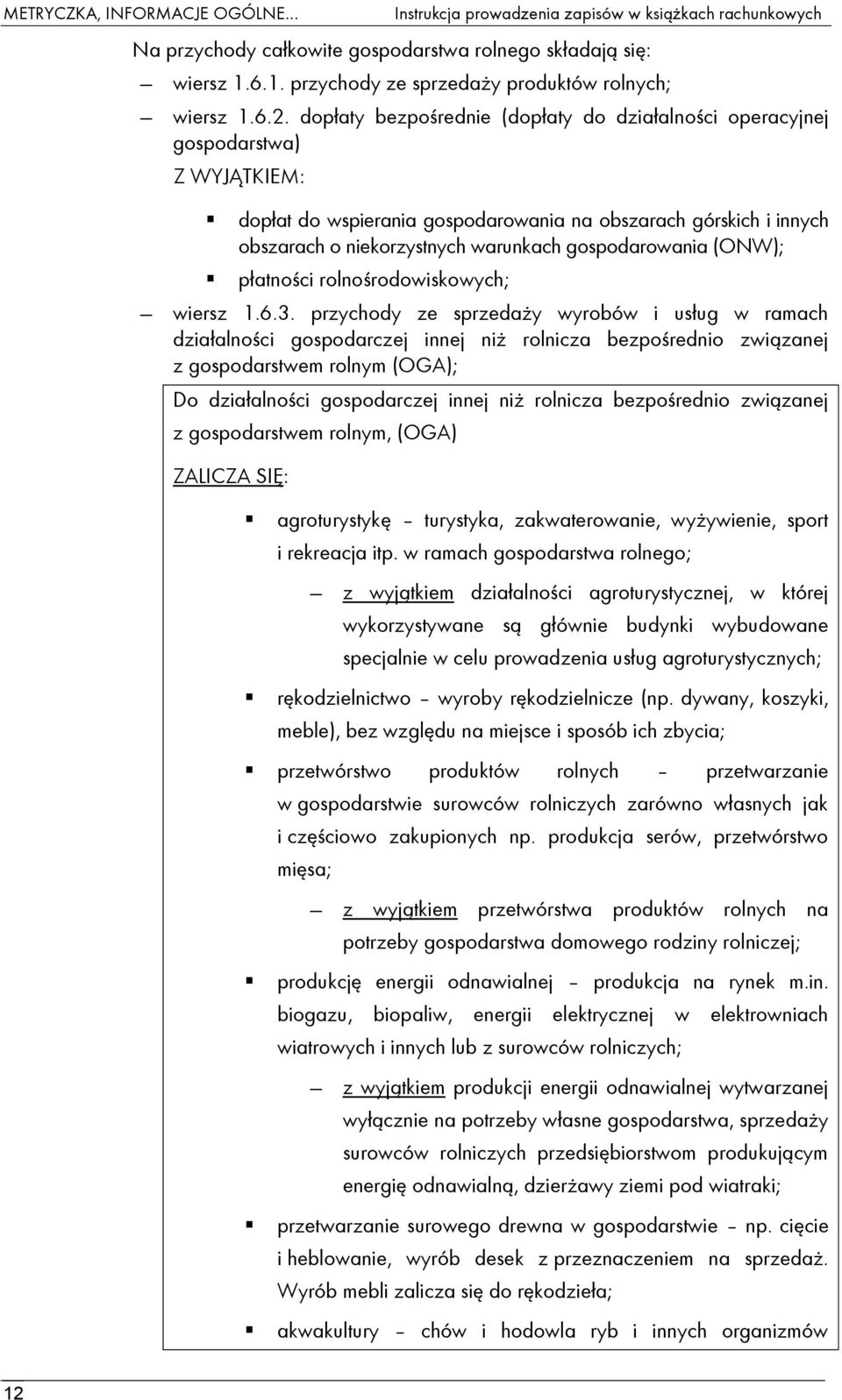 dopłaty bezpośrednie (dopłaty do działalności operacyjnej gospodarstwa) Z WYJĄTKIEM: dopłat do wspierania gospodarowania na obszarach górskich i innych obszarach o niekorzystnych warunkach