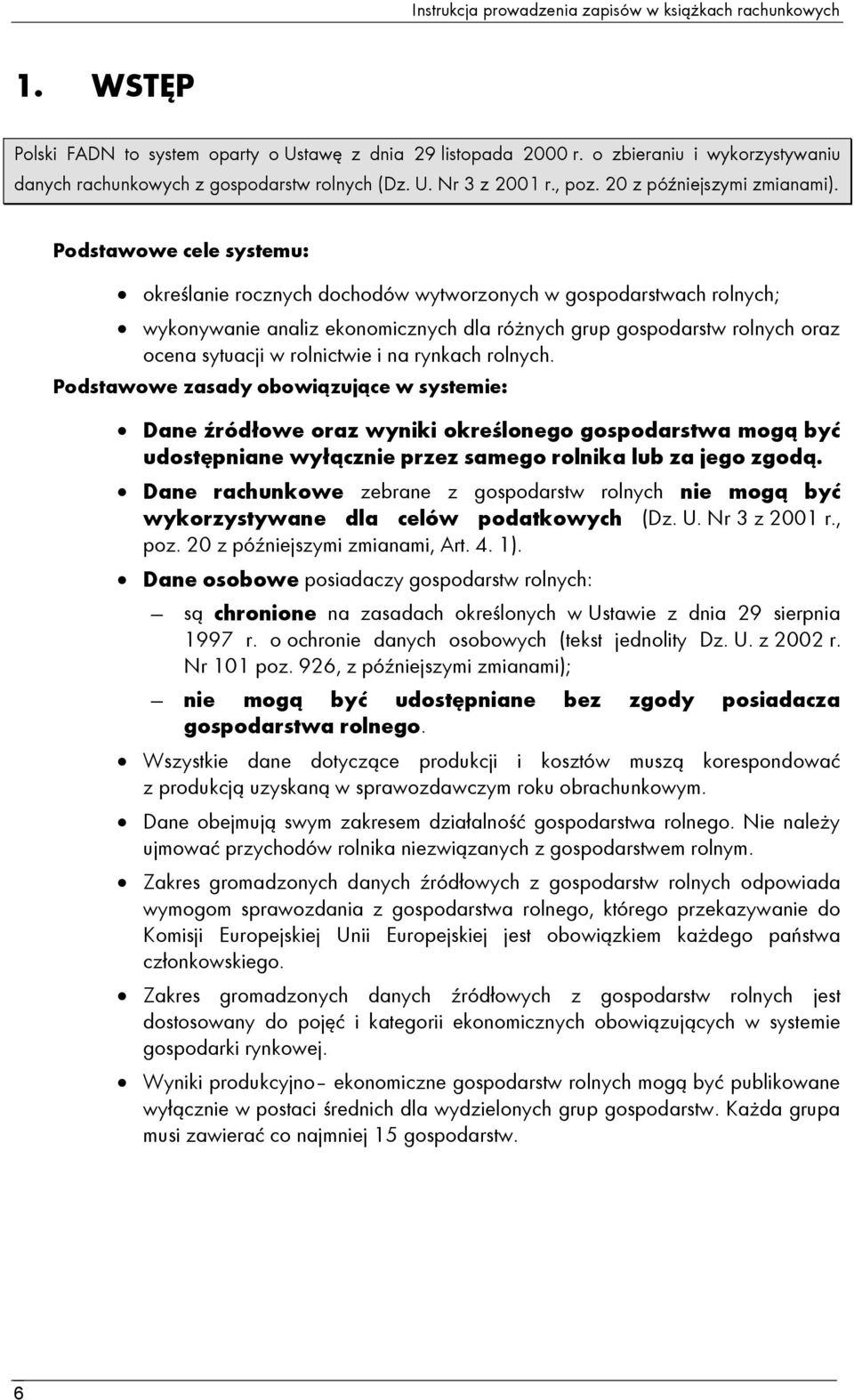 Podstawowe cele systemu: określanie rocznych dochodów wytworzonych w gospodarstwach rolnych; wykonywanie analiz ekonomicznych dla różnych grup gospodarstw rolnych oraz ocena sytuacji w rolnictwie i