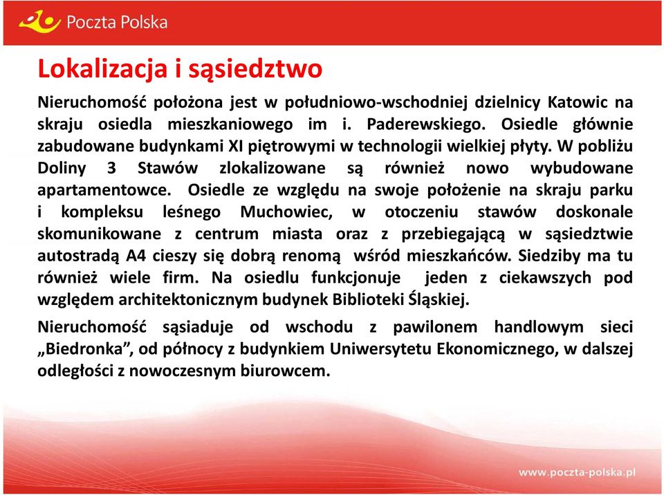 Osiedle ze względu na swoje położenie na skraju parku i kompleksu leśnego Muchowiec, w otoczeniu stawów doskonale skomunikowane z centrum miasta oraz z przebiegającą w sąsiedztwie autostradą A4