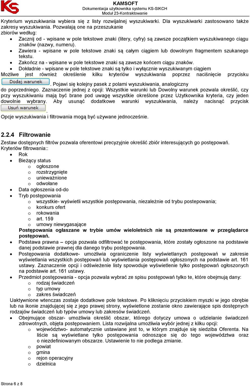 Zawiera - wpisane w pole tekstowe znaki są całym ciągiem lub dowolnym fragmentem szukanego tekstu. Zakończ na - wpisane w pole tekstowe znaki są zawsze końcem ciągu znaków.