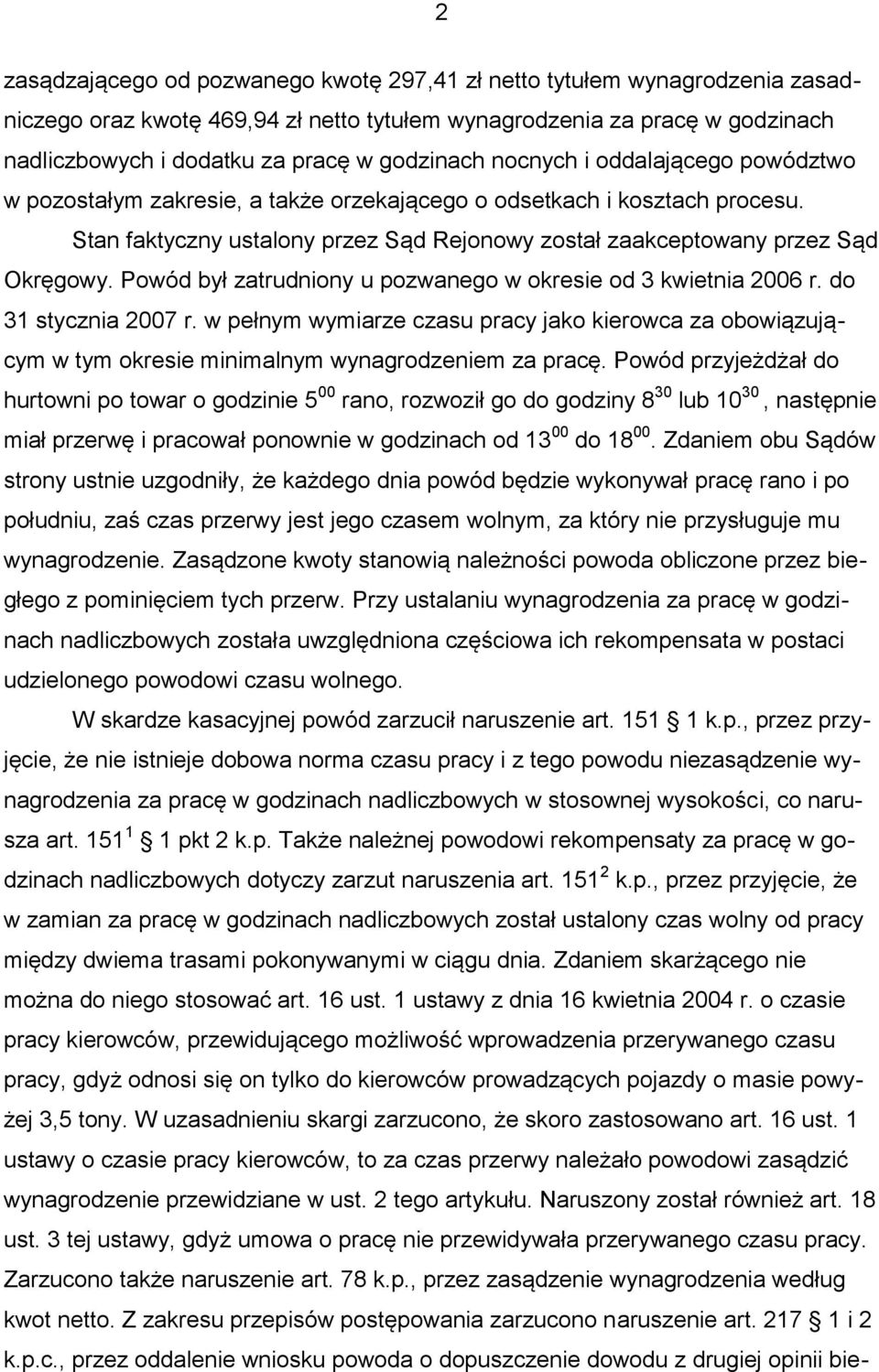 Stan faktyczny ustalony przez Sąd Rejonowy został zaakceptowany przez Sąd Okręgowy. Powód był zatrudniony u pozwanego w okresie od 3 kwietnia 2006 r. do 31 stycznia 2007 r.