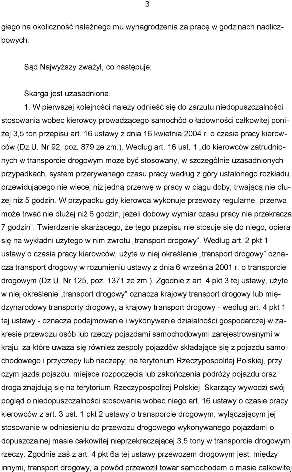 16 ustawy z dnia 16 kwietnia 2004 r. o czasie pracy kierowców (Dz.U. Nr 92, poz. 879 ze zm.). Według art. 16 ust.