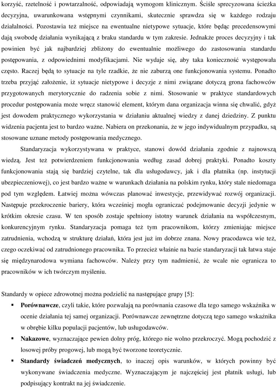JednakŜe proces decyzyjny i tak powinien być jak najbardziej zbliŝony do ewentualnie moŝliwego do zastosowania standardu postępowania, z odpowiednimi modyfikacjami.