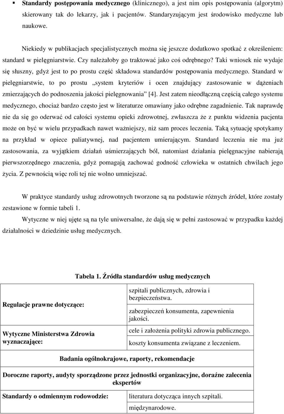 Taki wniosek nie wydaje się słuszny, gdyŝ jest to po prostu część składowa standardów postępowania medycznego.